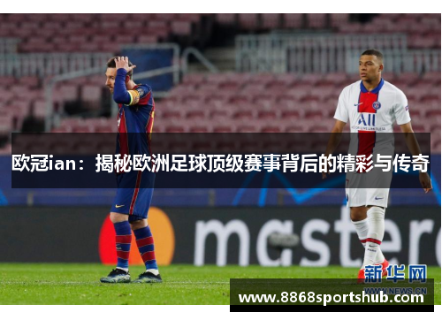欧冠ian：揭秘欧洲足球顶级赛事背后的精彩与传奇