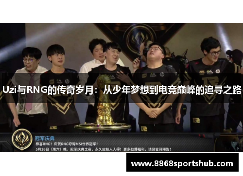 Uzi与RNG的传奇岁月：从少年梦想到电竞巅峰的追寻之路
