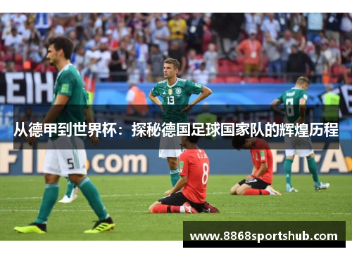 从德甲到世界杯：探秘德国足球国家队的辉煌历程
