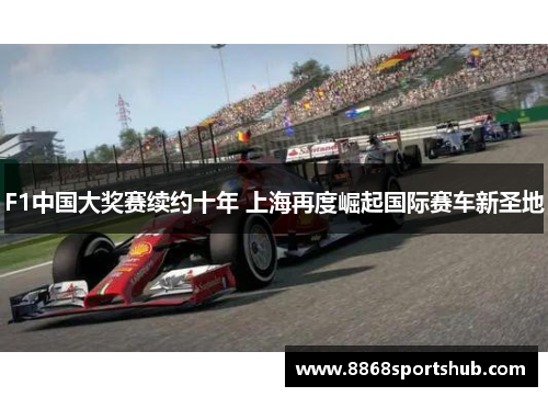 F1中国大奖赛续约十年 上海再度崛起国际赛车新圣地