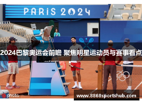2024巴黎奥运会前瞻 聚焦明星运动员与赛事看点