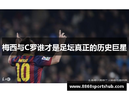 梅西与C罗谁才是足坛真正的历史巨星