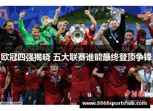 欧冠四强揭晓 五大联赛谁能最终登顶争锋