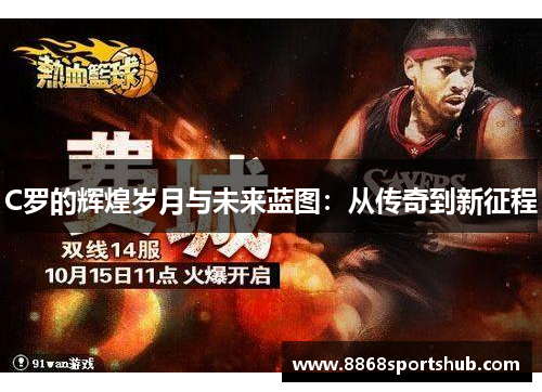 C罗的辉煌岁月与未来蓝图：从传奇到新征程