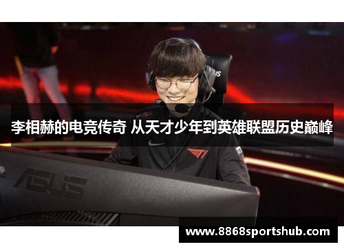 李相赫的电竞传奇 从天才少年到英雄联盟历史巅峰