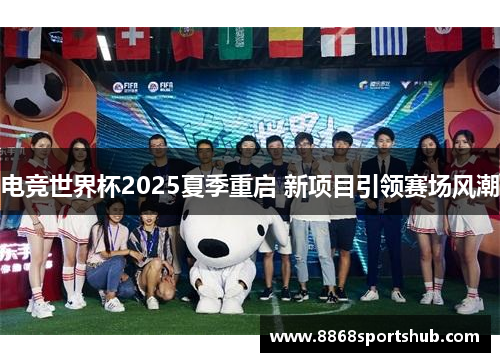 电竞世界杯2025夏季重启 新项目引领赛场风潮