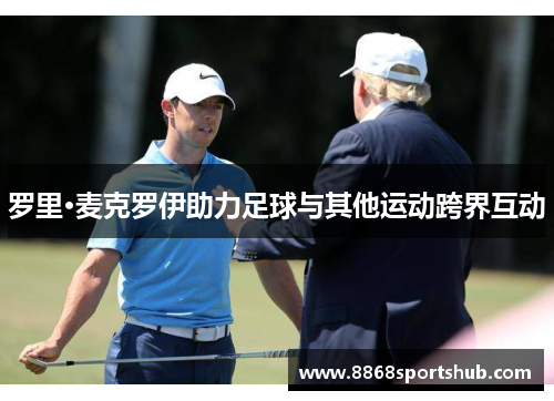 罗里·麦克罗伊助力足球与其他运动跨界互动