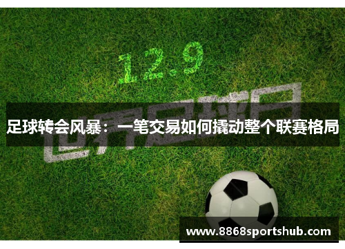 足球转会风暴：一笔交易如何撬动整个联赛格局