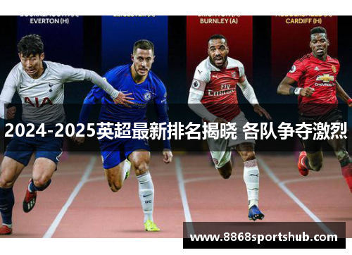 2024-2025英超最新排名揭晓 各队争夺激烈