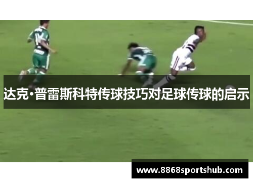达克·普雷斯科特传球技巧对足球传球的启示
